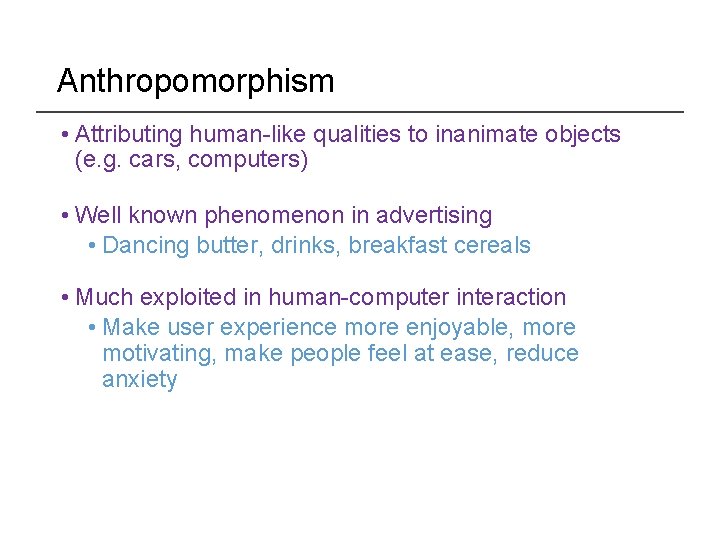 Anthropomorphism • Attributing human-like qualities to inanimate objects (e. g. cars, computers) • Well