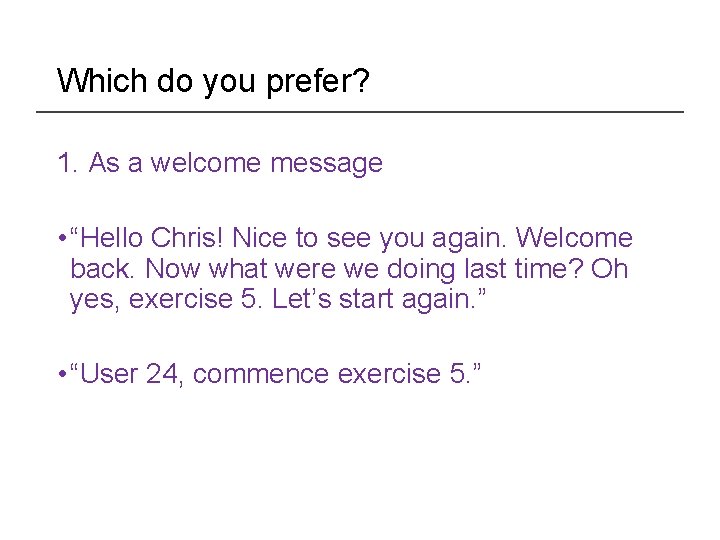 Which do you prefer? 1. As a welcome message • “Hello Chris! Nice to