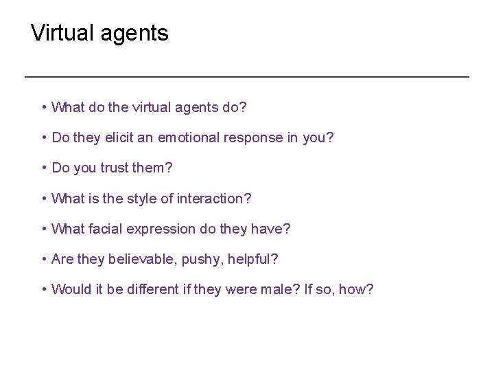 Virtual agents • What do the virtual agents do? • Do they elicit an