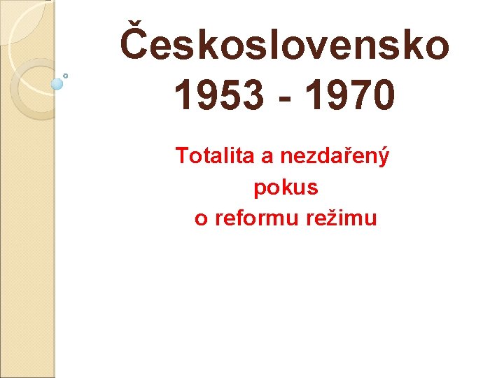 Československo 1953 - 1970 Totalita a nezdařený pokus o reformu režimu 