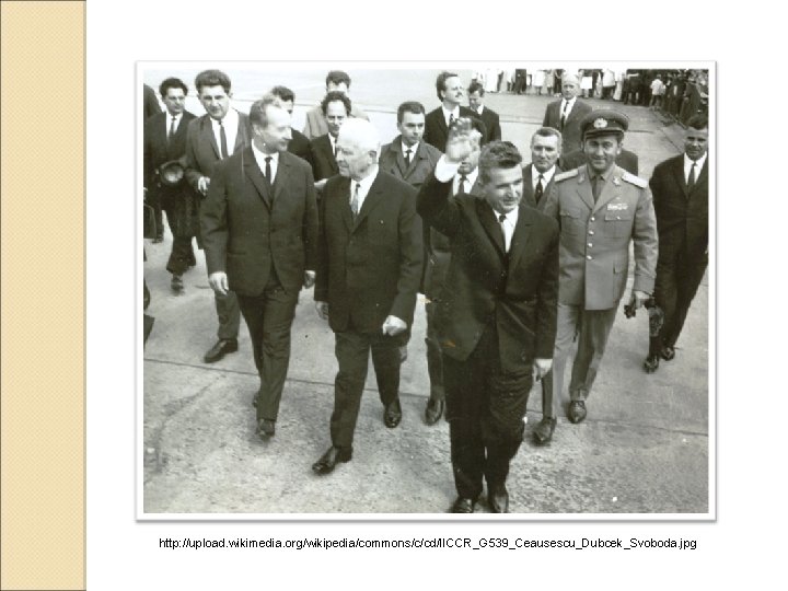 http: //upload. wikimedia. org/wikipedia/commons/c/cd/IICCR_G 539_Ceausescu_Dubcek_Svoboda. jpg 