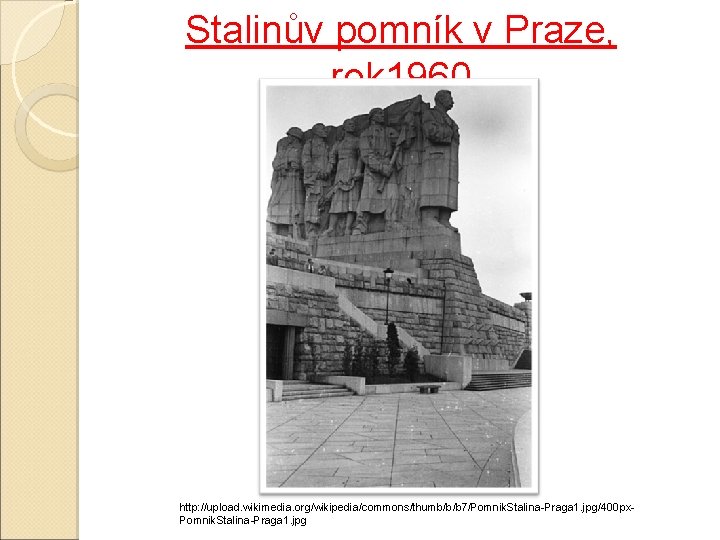 Stalinův pomník v Praze, rok 1960 http: //upload. wikimedia. org/wikipedia/commons/thumb/b/b 7/Pomnik. Stalina-Praga 1. jpg/400