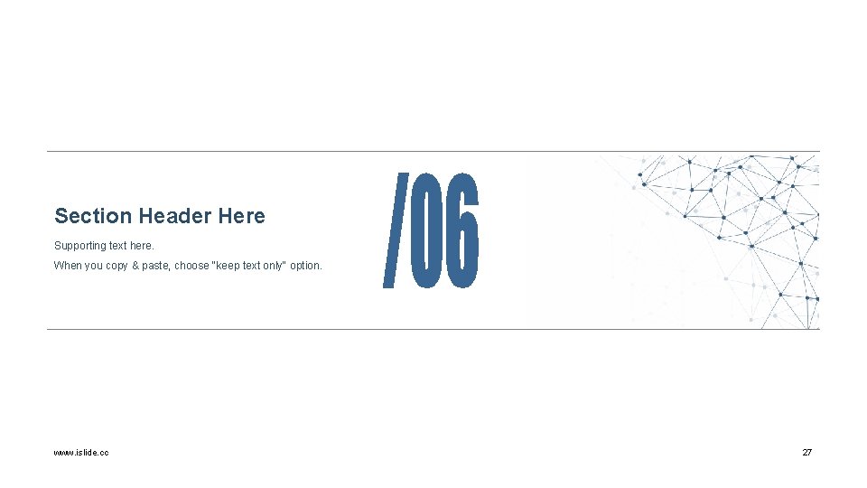 Section Header Here Supporting text here. When you copy & paste, choose "keep text