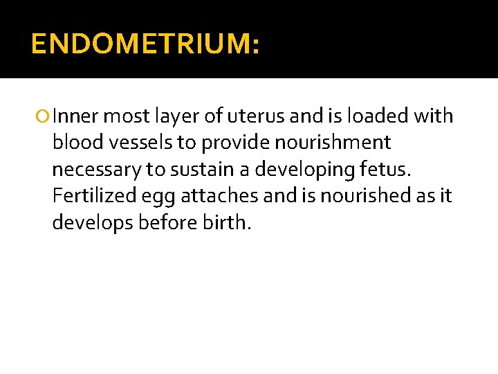 ENDOMETRIUM: Inner most layer of uterus and is loaded with blood vessels to provide