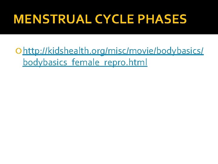 MENSTRUAL CYCLE PHASES http: //kidshealth. org/misc/movie/bodybasics/ bodybasics_female_repro. html 