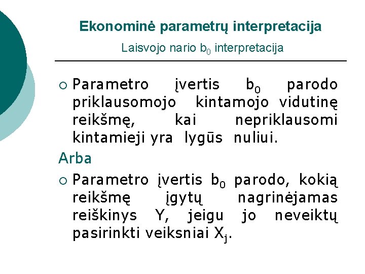 Ekonominė parametrų interpretacija Laisvojo nario b 0 interpretacija Parametro įvertis b 0 parodo priklausomojo