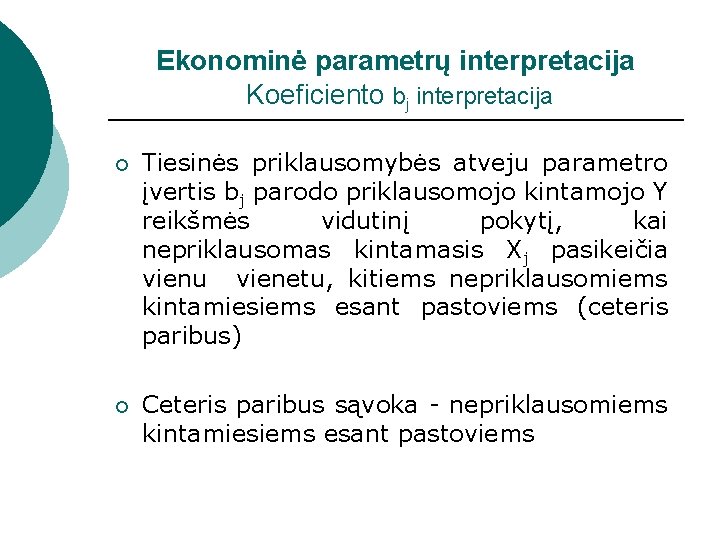 Ekonominė parametrų interpretacija Koeficiento bj interpretacija ¡ Tiesinės priklausomybės atveju parametro įvertis bj parodo