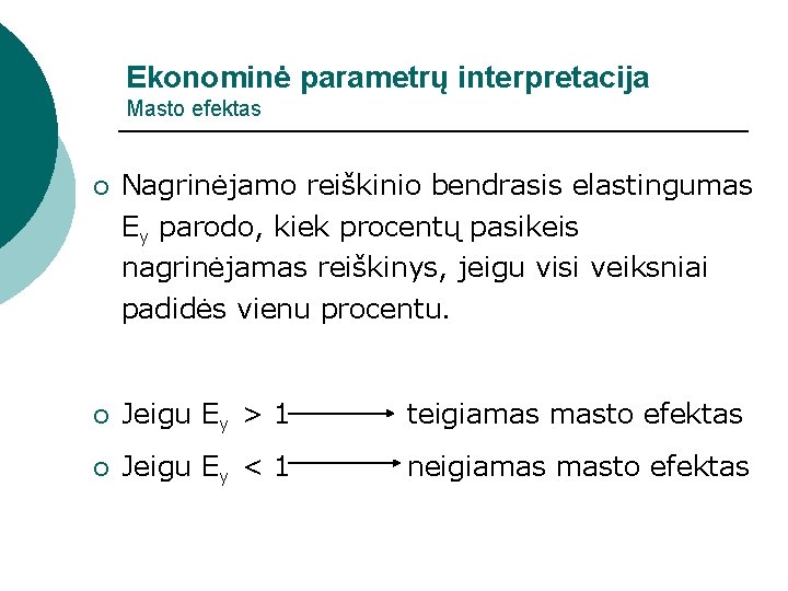 Ekonominė parametrų interpretacija Masto efektas ¡ Nagrinėjamo reiškinio bendrasis elastingumas Ey parodo, kiek procentų