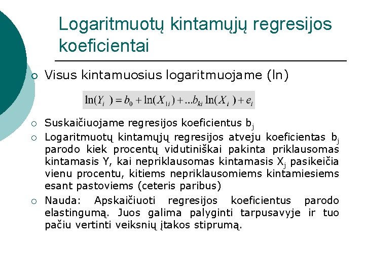 Logaritmuotų kintamųjų regresijos koeficientai ¡ ¡ Visus kintamuosius logaritmuojame (ln) Suskaičiuojame regresijos koeficientus bj