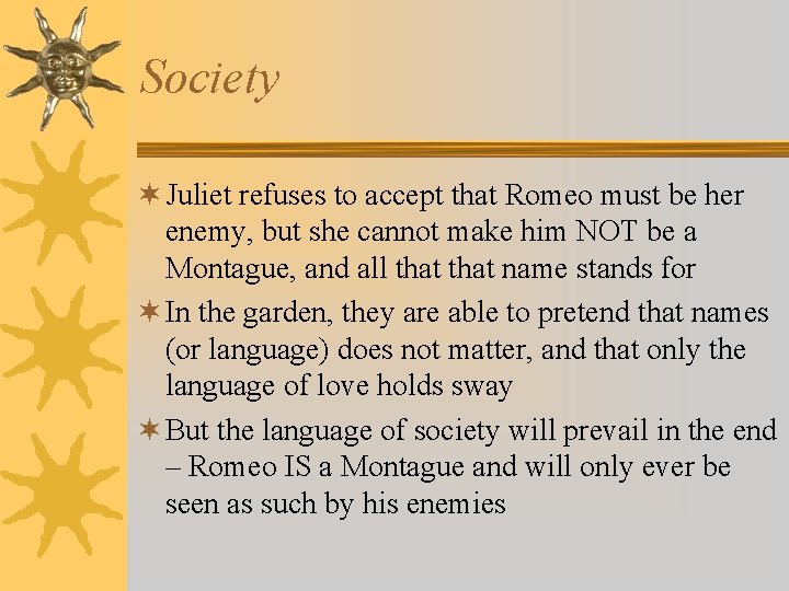 Society ¬ Juliet refuses to accept that Romeo must be her enemy, but she
