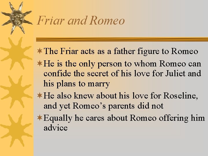 Friar and Romeo ¬The Friar acts as a father figure to Romeo ¬He is