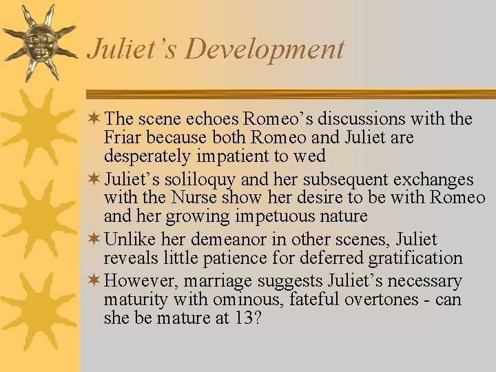 Juliet’s Development ¬ The scene echoes Romeo’s discussions with the Friar because both Romeo