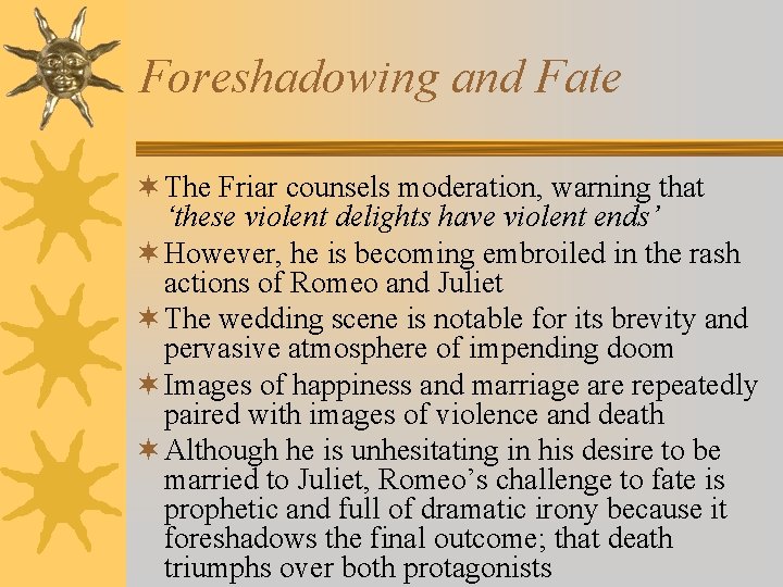 Foreshadowing and Fate ¬ The Friar counsels moderation, warning that ‘these violent delights have