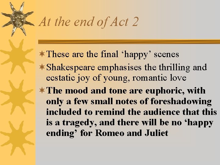 At the end of Act 2 ¬These are the final ‘happy’ scenes ¬Shakespeare emphasises