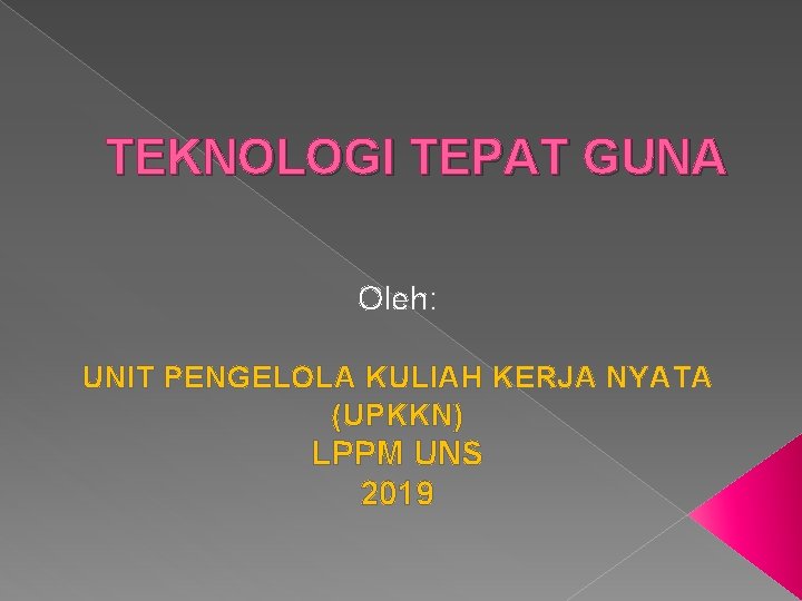 TEKNOLOGI TEPAT GUNA Oleh: UNIT PENGELOLA KULIAH KERJA NYATA (UPKKN) LPPM UNS 2019 