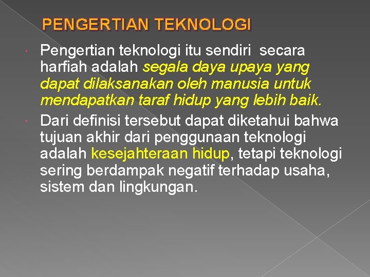 PENGERTIAN TEKNOLOGI Pengertian teknologi itu sendiri secara harfiah adalah segala daya upaya yang dapat