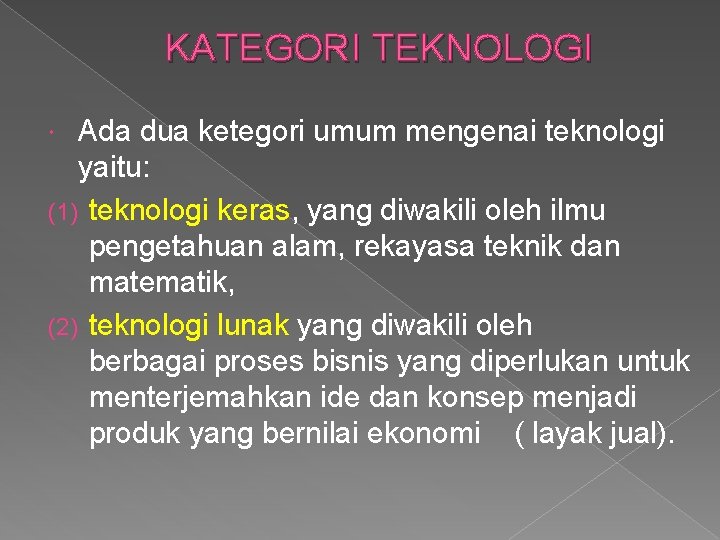 KATEGORI TEKNOLOGI Ada dua ketegori umum mengenai teknologi yaitu: (1) teknologi keras, yang diwakili