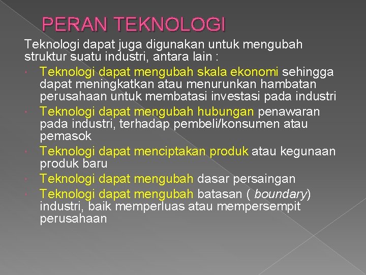 PERAN TEKNOLOGI Teknologi dapat juga digunakan untuk mengubah struktur suatu industri, antara lain :