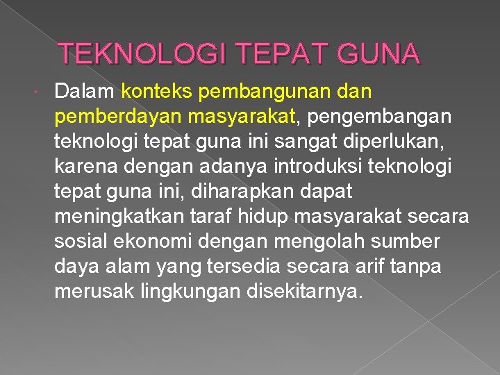 TEKNOLOGI TEPAT GUNA Dalam konteks pembangunan dan pemberdayan masyarakat, pengembangan teknologi tepat guna ini