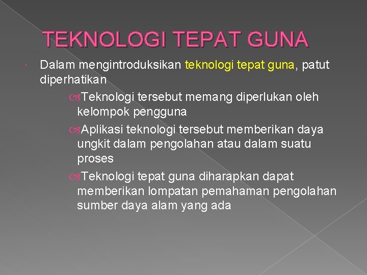 TEKNOLOGI TEPAT GUNA Dalam mengintroduksikan teknologi tepat guna, patut diperhatikan Teknologi tersebut memang diperlukan