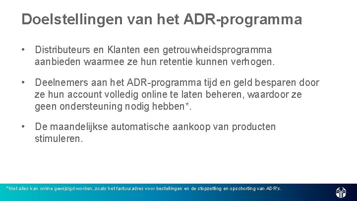 Doelstellingen van het ADR-programma • Distributeurs en Klanten een getrouwheidsprogramma aanbieden waarmee ze hun