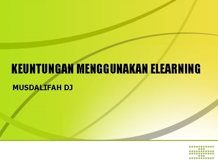 KEUNTUNGAN MENGGUNAKAN ELEARNING MUSDALIFAH DJ 