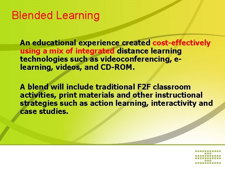 Blended Learning An educational experience created cost-effectively using a mix of integrated distance learning