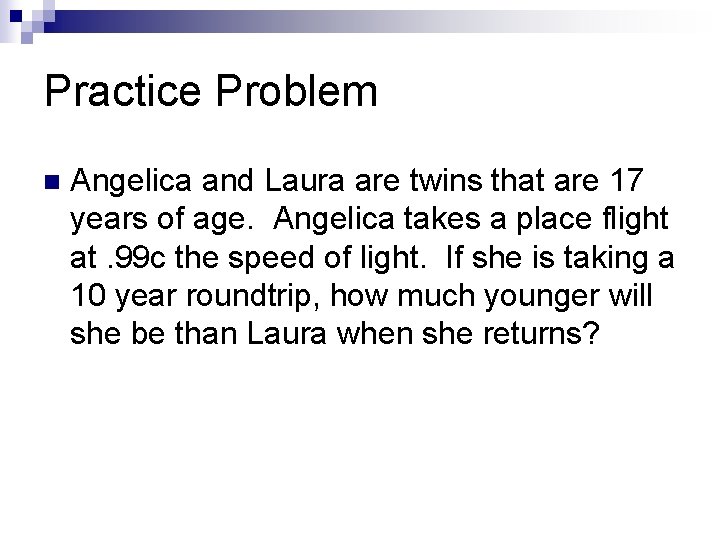 Practice Problem n Angelica and Laura are twins that are 17 years of age.