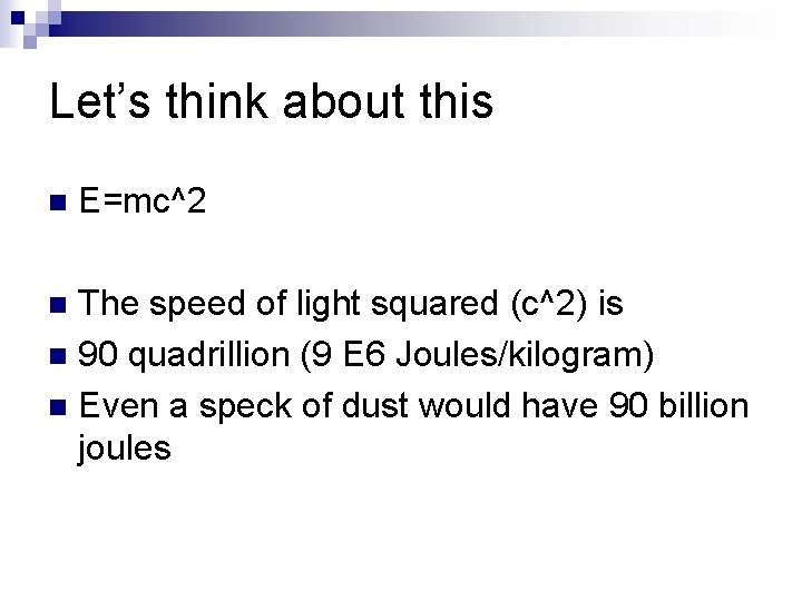 Let’s think about this n E=mc^2 The speed of light squared (c^2) is n