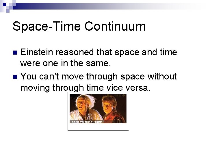 Space-Time Continuum Einstein reasoned that space and time were one in the same. n