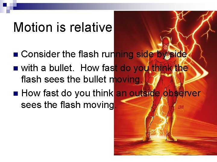 Motion is relative Consider the flash running side by side n with a bullet.