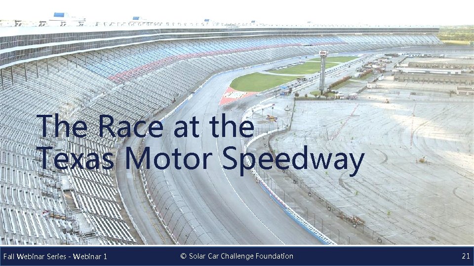 The Race at the Texas Motor Speedway Fall Webinar Series - Webinar 1 ©