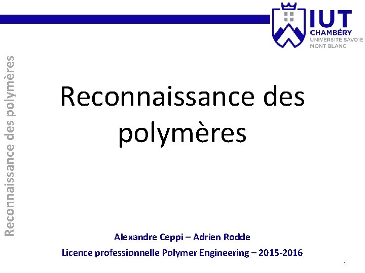 Reconnaissance des polymères Alexandre Ceppi – Adrien Rodde Licence professionnelle Polymer Engineering – 2015