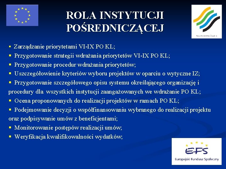 ROLA INSTYTUCJI POŚREDNICZĄCEJ § Zarządzanie priorytetami VI-IX PO KL; § Przygotowanie strategii wdrażania priorytetów