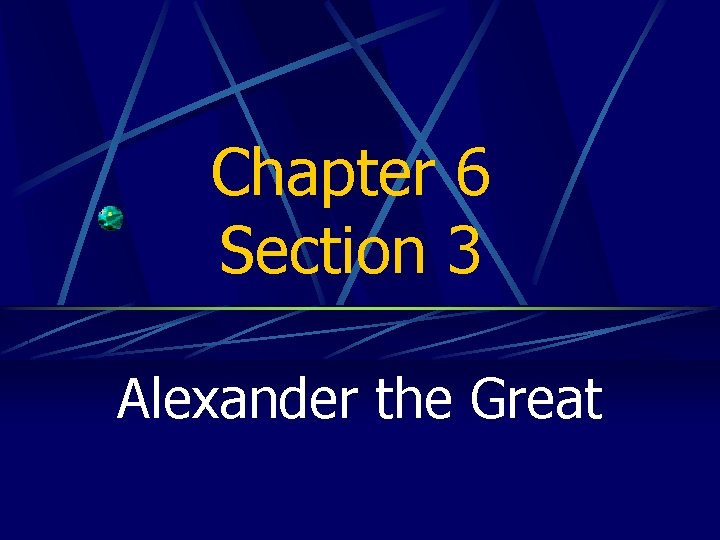 Chapter 6 Section 3 Alexander the Great 