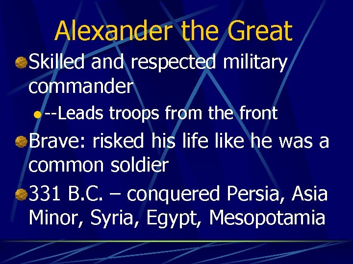 Alexander the Great Skilled and respected military commander l --Leads troops from the front