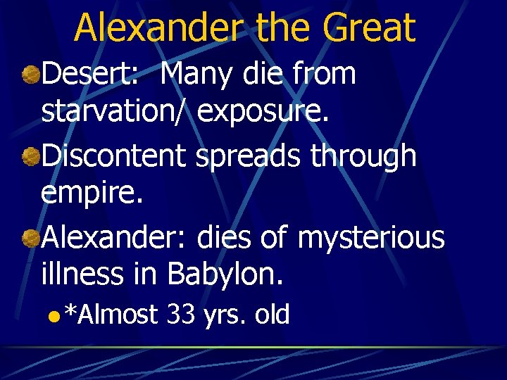 Alexander the Great Desert: Many die from starvation/ exposure. Discontent spreads through empire. Alexander: