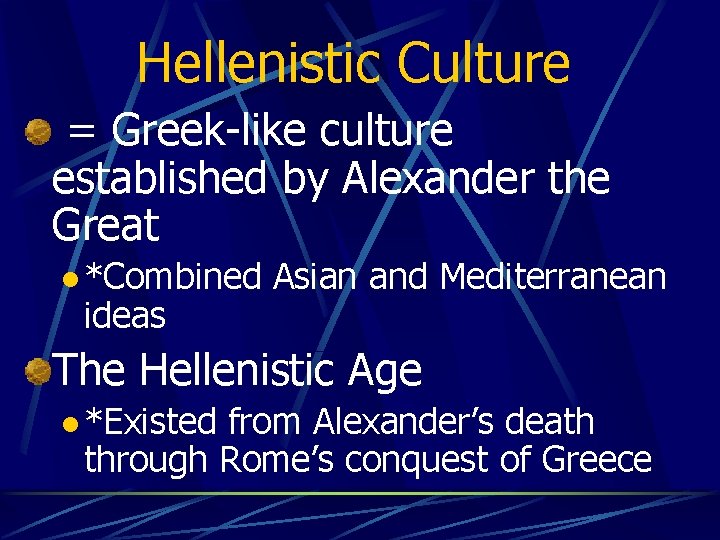 Hellenistic Culture = Greek-like culture established by Alexander the Great l *Combined ideas Asian