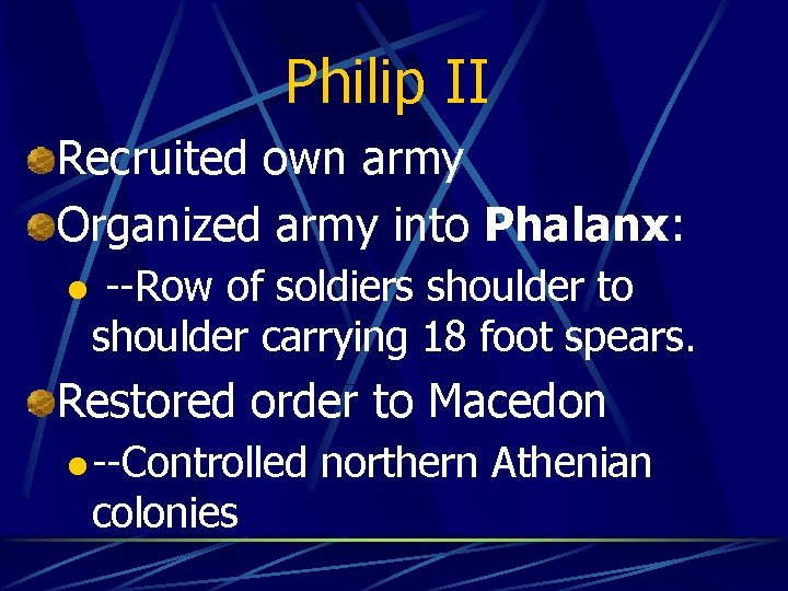 Philip II Recruited own army Organized army into Phalanx: l --Row of soldiers shoulder