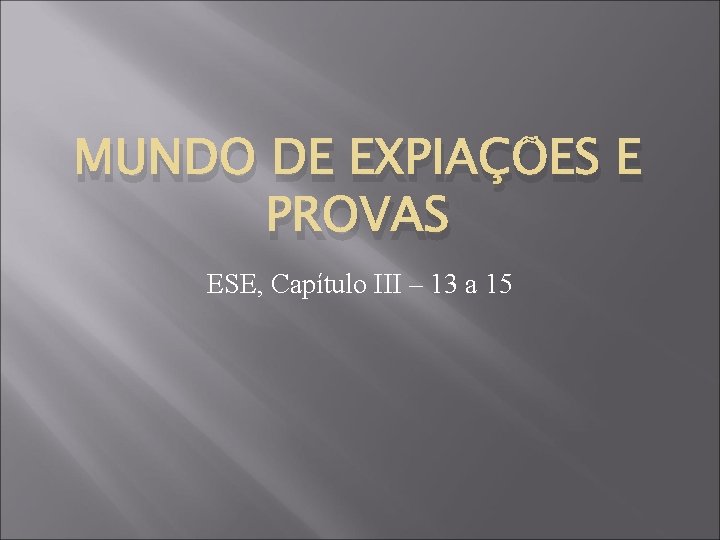 MUNDO DE EXPIAÇÕES E PROVAS ESE, Capítulo III – 13 a 15 