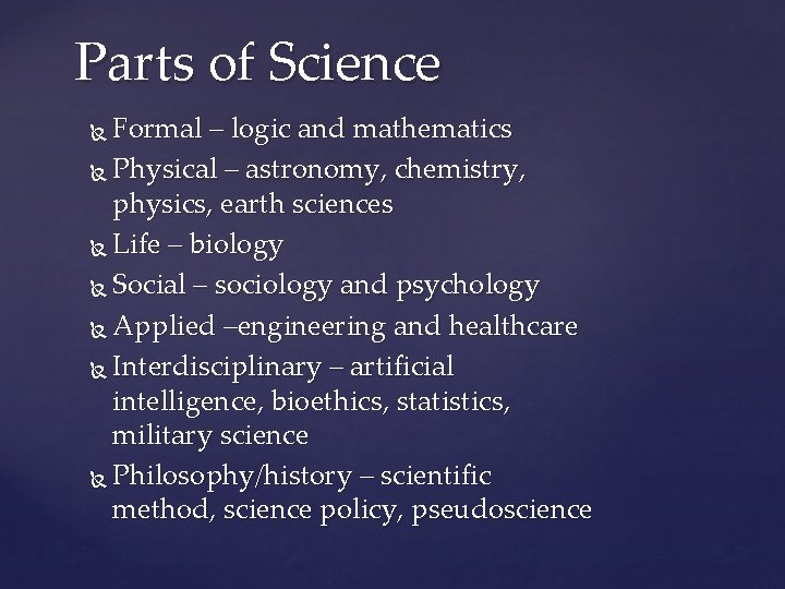 Parts of Science Formal – logic and mathematics Physical – astronomy, chemistry, physics, earth