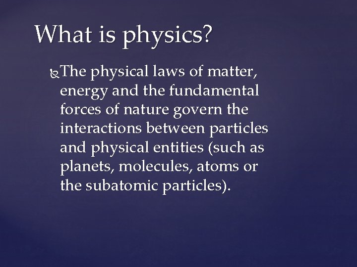 What is physics? The physical laws of matter, energy and the fundamental forces of