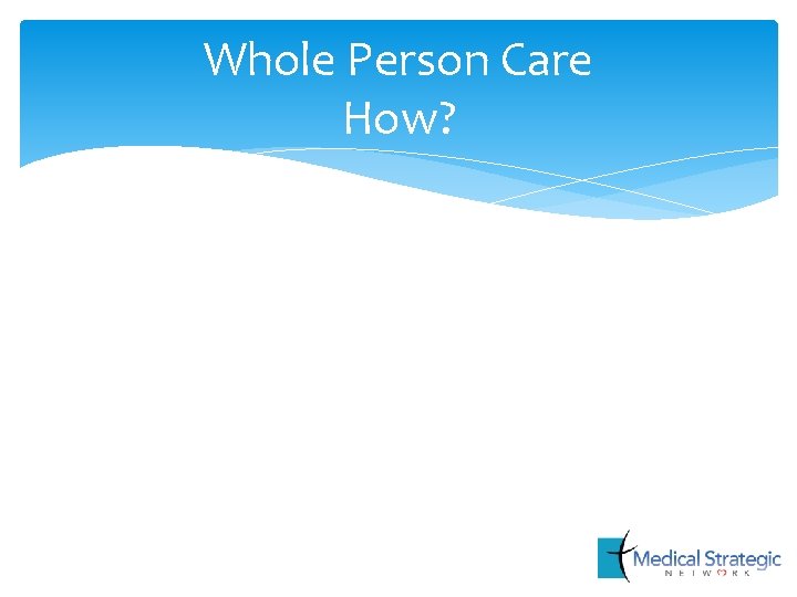 Whole Person Care How? 