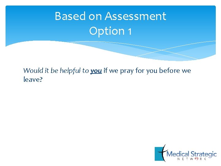 Based on Assessment Option 1 Would it be helpful to you if we pray