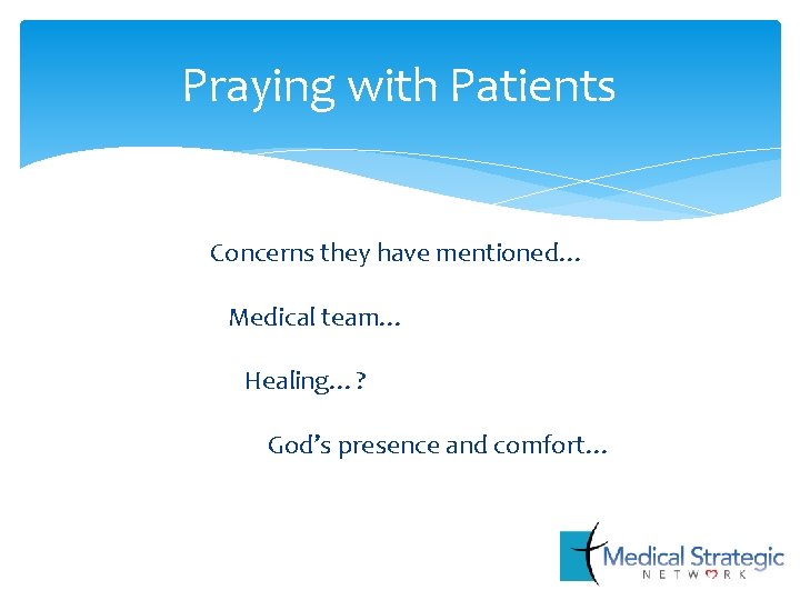 Praying with Patients Concerns they have mentioned… Medical team… Healing…? God’s presence and comfort…