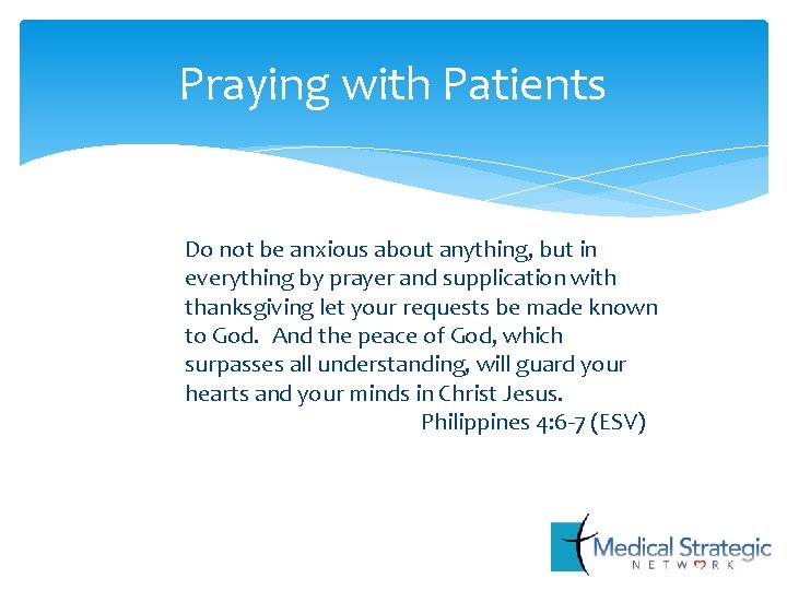 Praying with Patients Do not be anxious about anything, but in everything by prayer