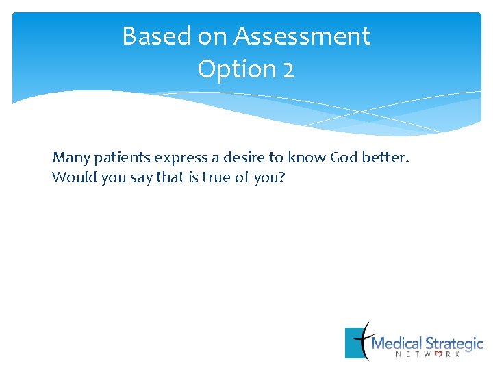 Based on Assessment Option 2 Many patients express a desire to know God better.