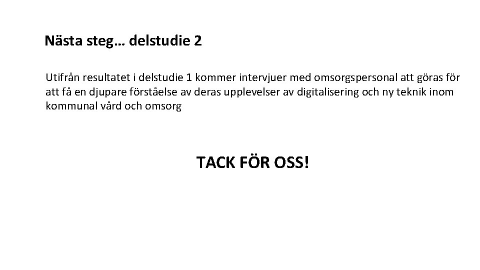 Nästa steg… delstudie 2 Utifrån resultatet i delstudie 1 kommer intervjuer med omsorgspersonal att