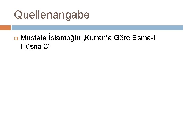 Quellenangabe Mustafa İslamoğlu „Kur‘an‘a Göre Esma-i Hüsna 3“ 