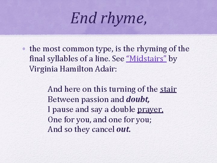 End rhyme, • the most common type, is the rhyming of the final syllables
